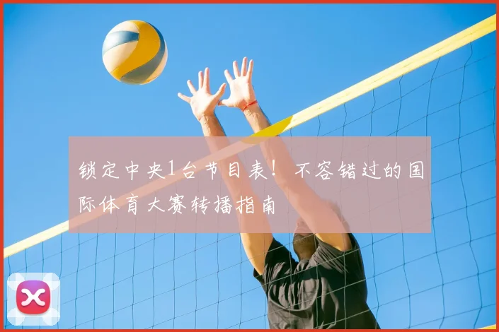 锁定中央1台节目表！不容错过的国际体育大赛转播指南